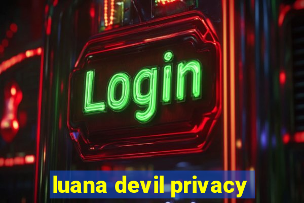 luana devil privacy